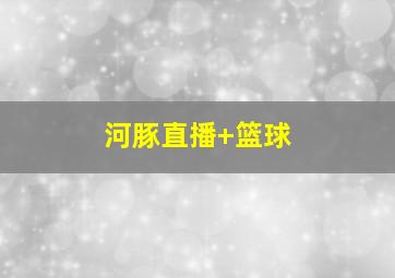 河豚直播 篮球